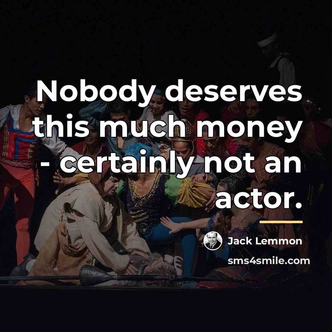 “Nobody deserves this much money - certainly not an actor.…” quote by Jack Lemmon