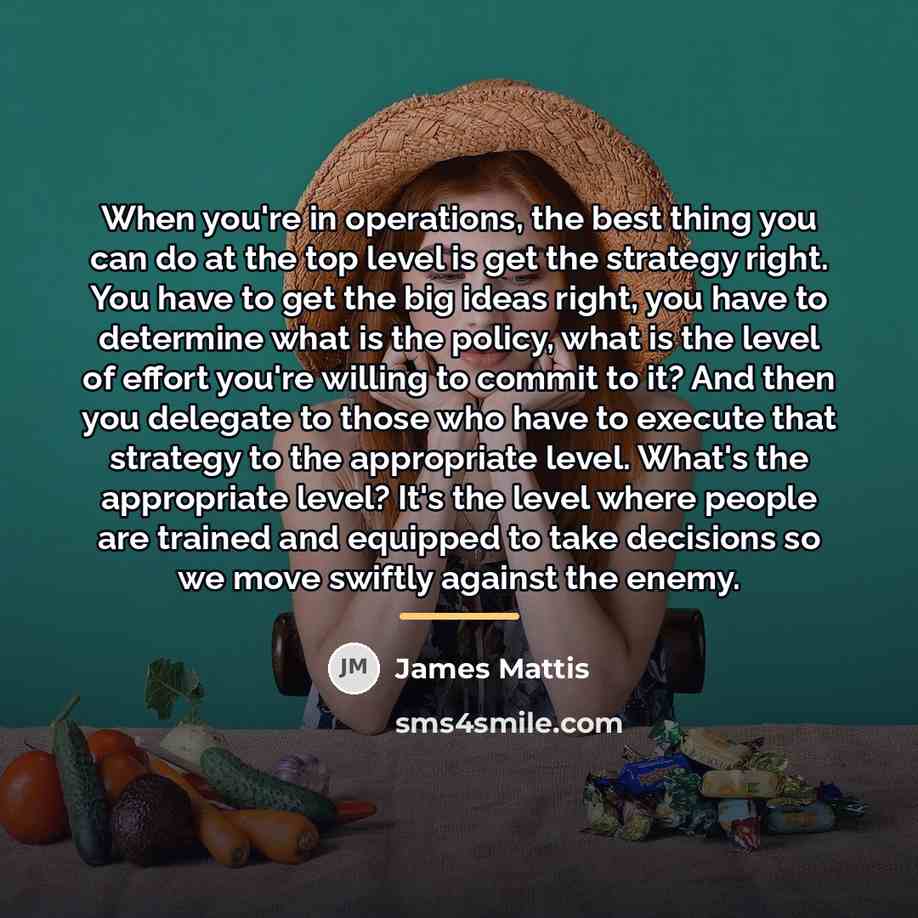 “When you're in operations, the best thing you can do…” quote by James Mattis
