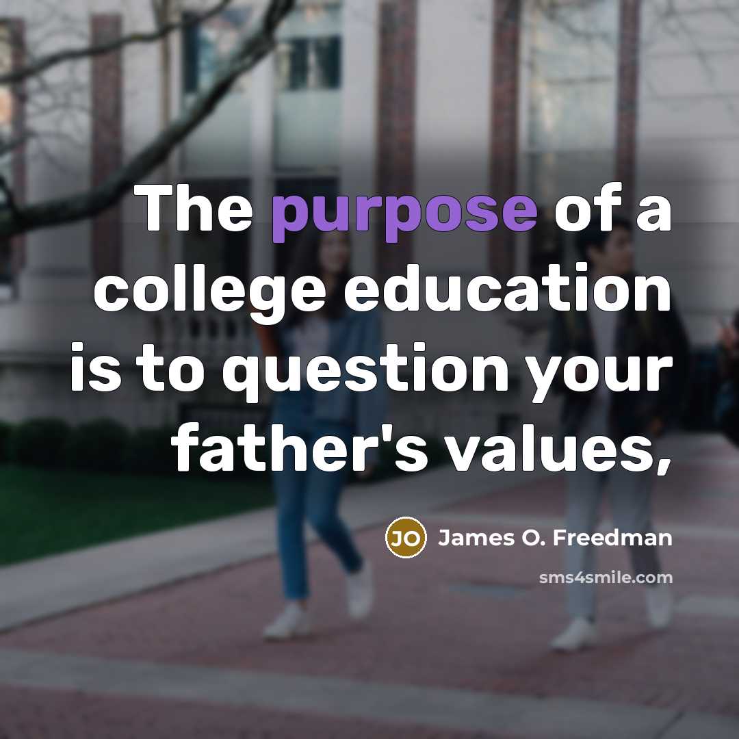 “The purpose of a college education is to question your…” quote by James O. Freedman