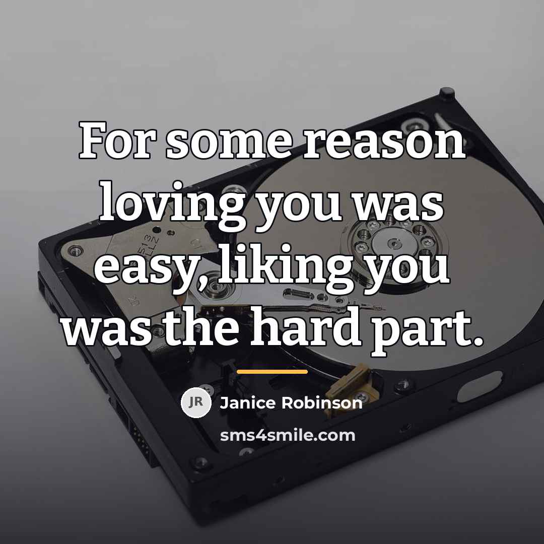 “For some reason loving you was easy, liking you was the hard part.” quote by Janice Robinson