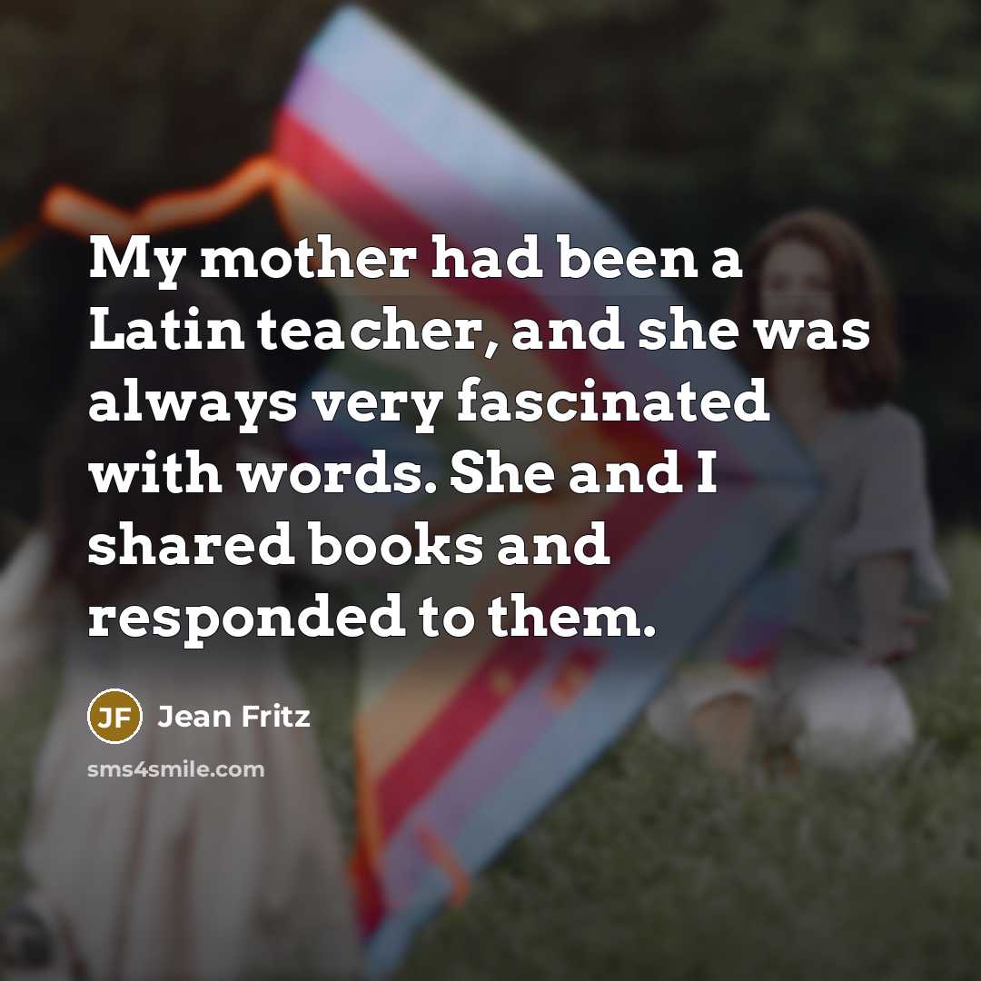 “My mother had been a Latin teacher, and she was…” quote by Jean Fritz
