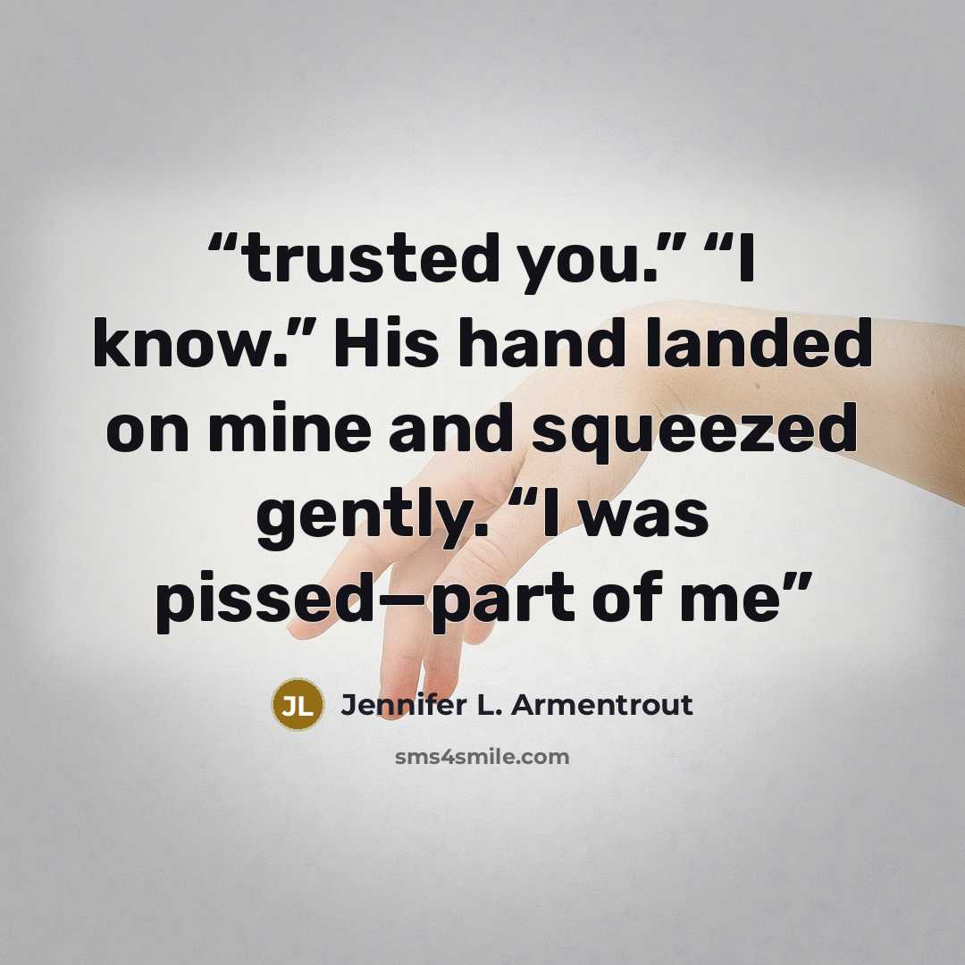 “trusted you.” “I know.” His hand landed on mine and squeezed gently. “I was pissed—part of me” quote by Jennifer L. Armentrout
