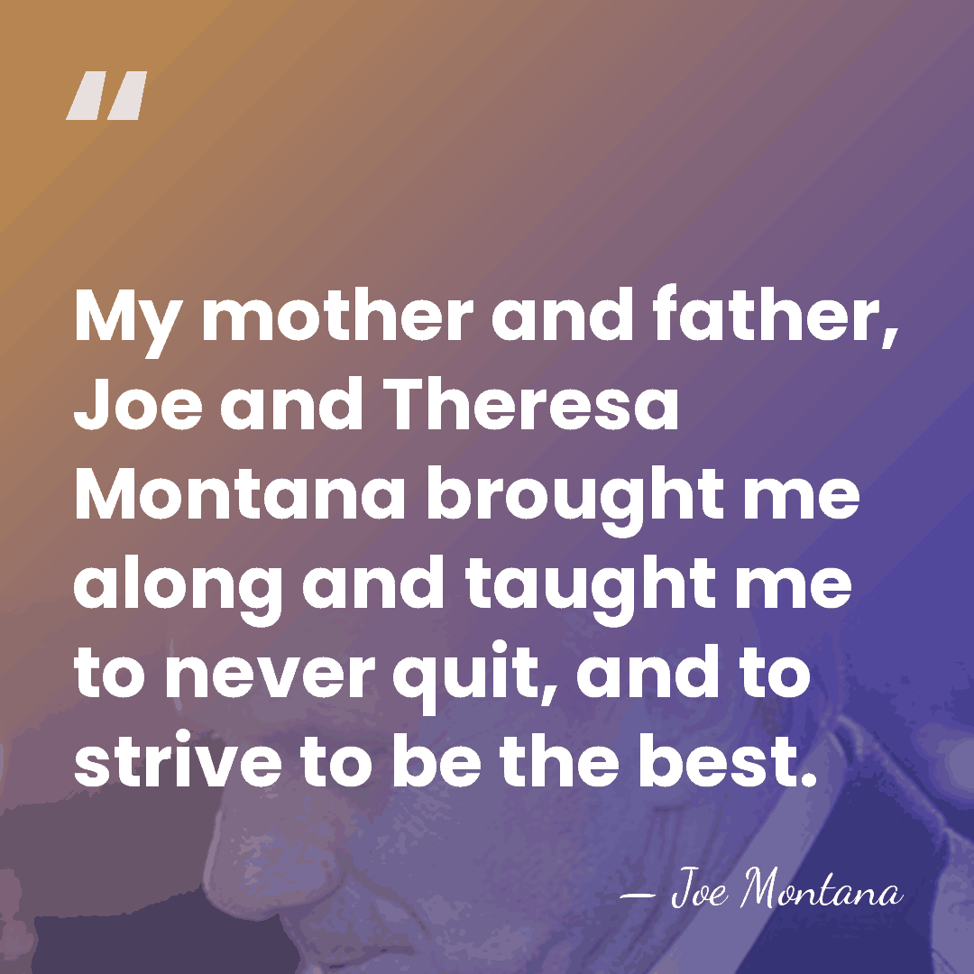 My mother and father, Joe and Theresa Montana brought me along and&hellip; - Joe Montana