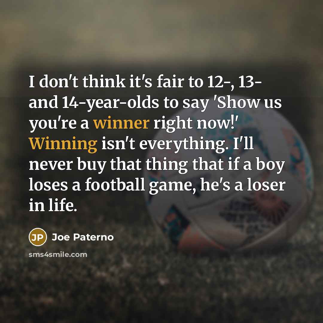 “I don't think it's fair to 12-, 13- and 14-year-olds…” quote by Joe Paterno