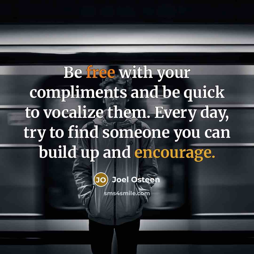 “Be free with your compliments and be quick to vocalize…” quote by Joel Osteen