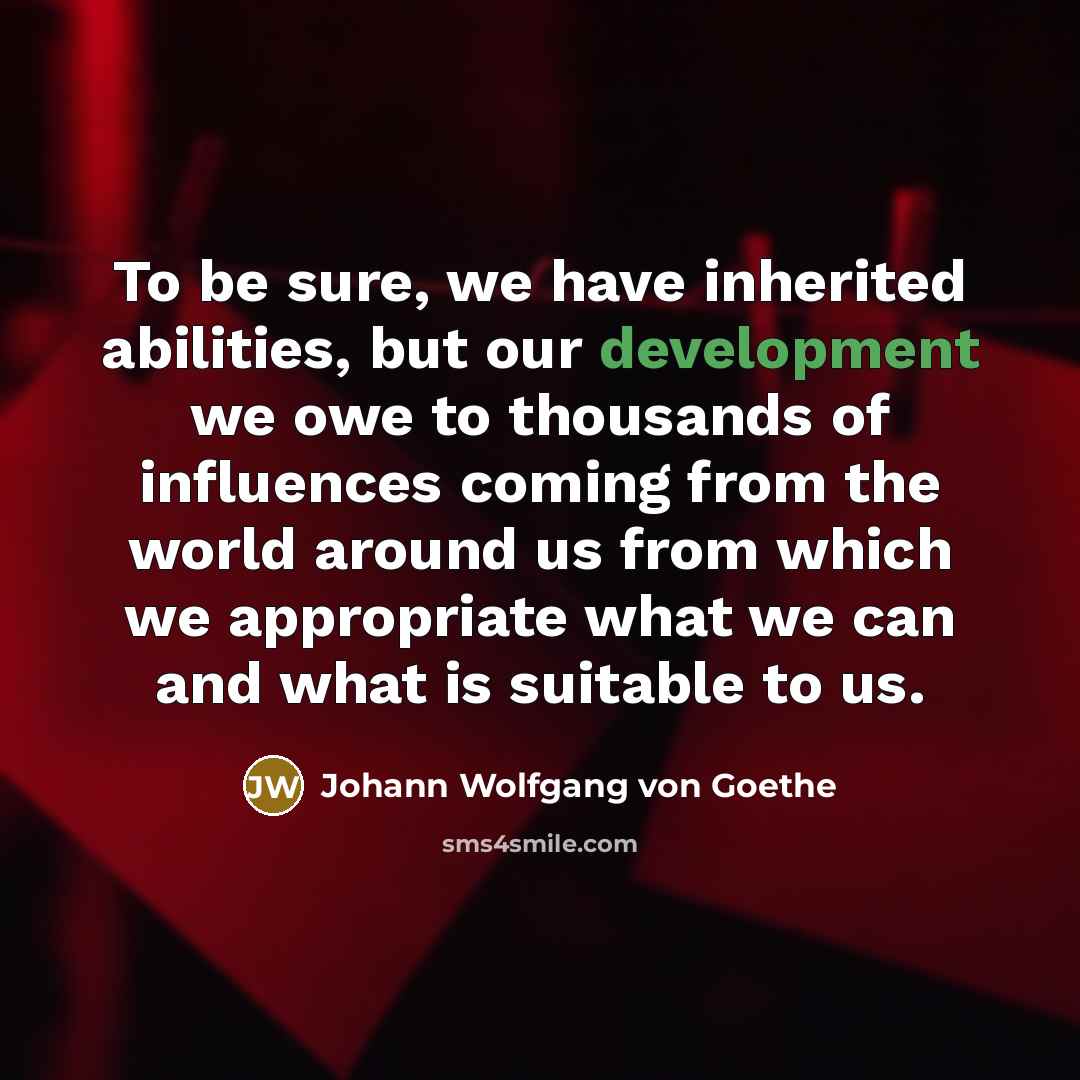“To be sure, we have inherited abilities, but our development…” quote by Johann Wolfgang von Goethe