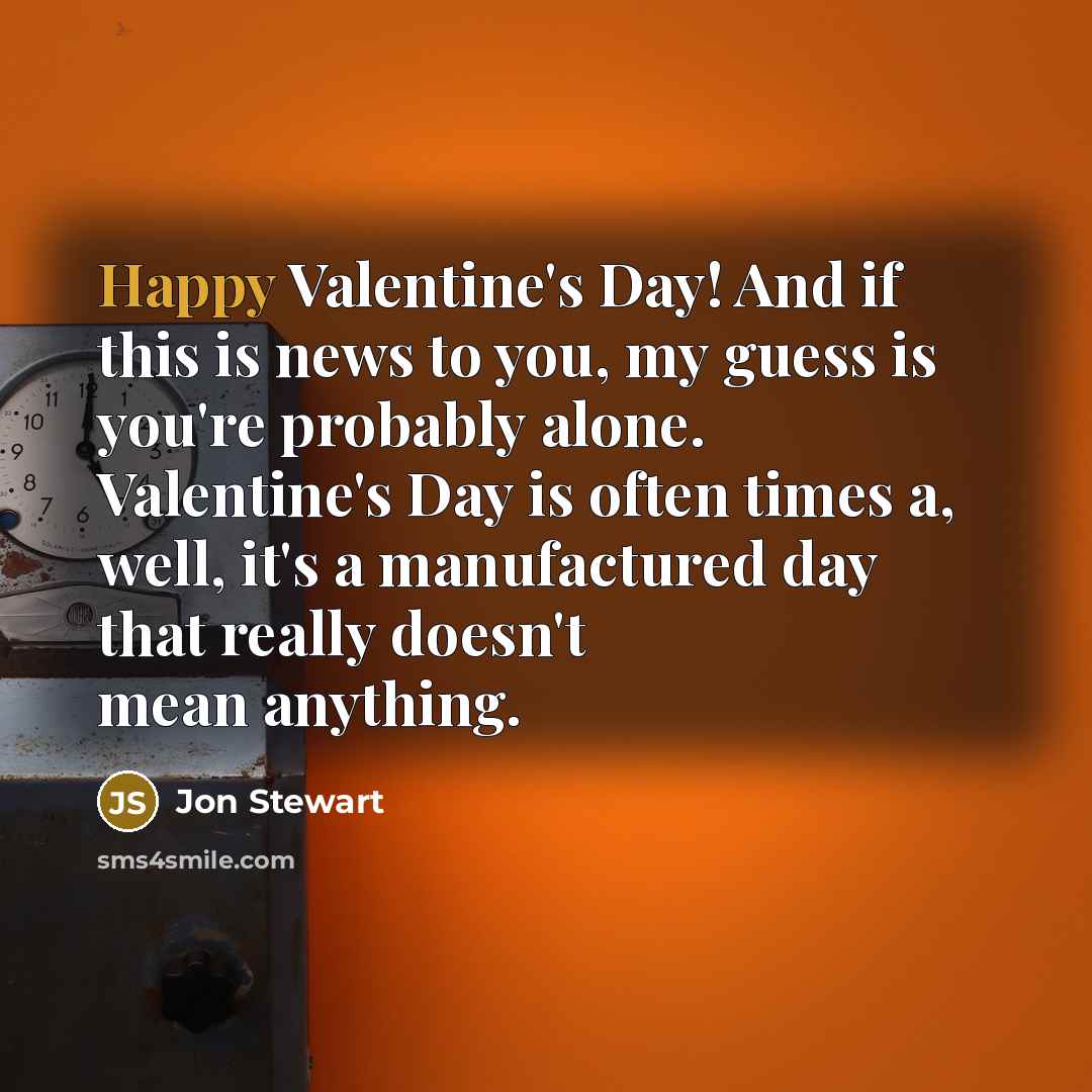 “Happy Valentine's Day! And if this is news to you,…” quote by Jon Stewart