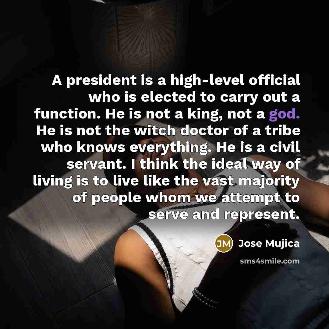 “A president is a high-level official who is elected to…” quote by Jose Mujica