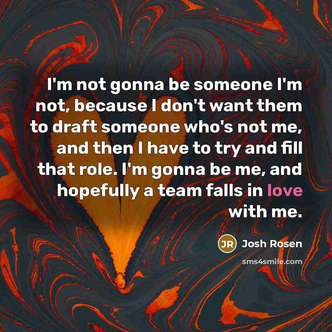 “I'm not gonna be someone I'm not, because I don't…” quote by Josh Rosen