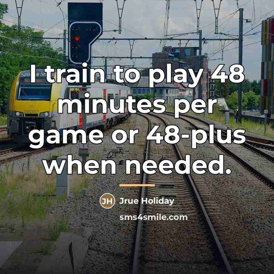 “I train to play 48 minutes per game or 48-plus…” quote by Jrue Holiday