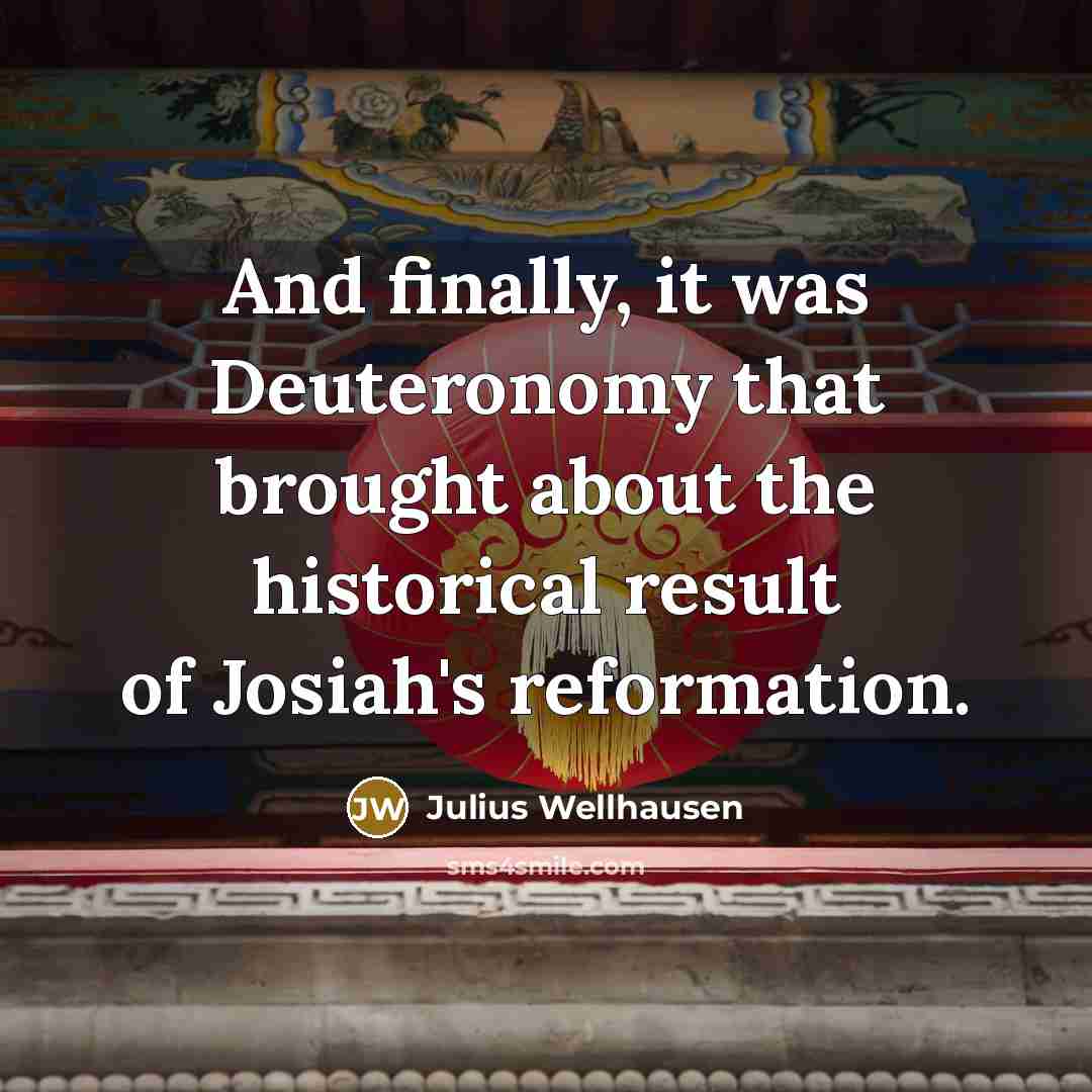 “And finally, it was Deuteronomy that brought about the historical…” quote by Julius Wellhausen