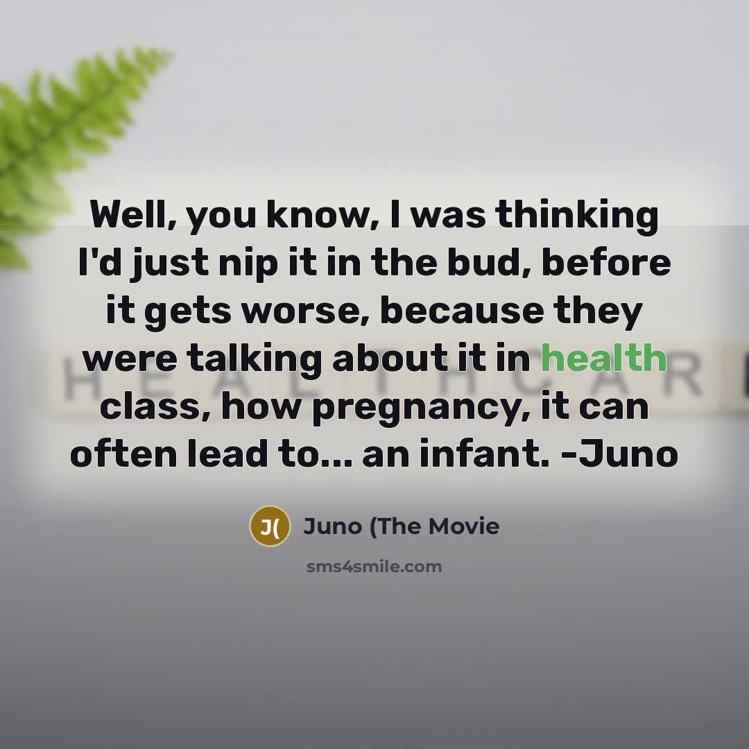“Well, you know, I was thinking I'd just nip it…” quote by Juno (The Movie