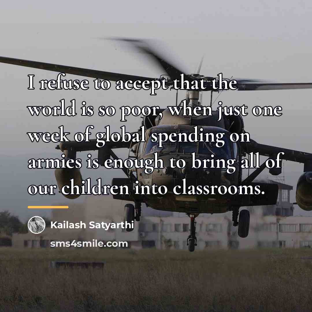 “I refuse to accept that the world is so poor,…” quote by Kailash Satyarthi