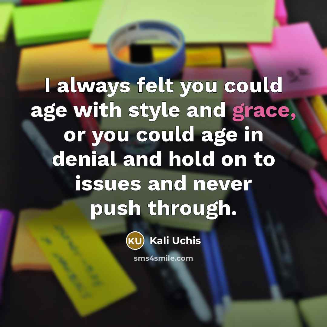 “I always felt you could age with style and grace,…” quote by Kali Uchis