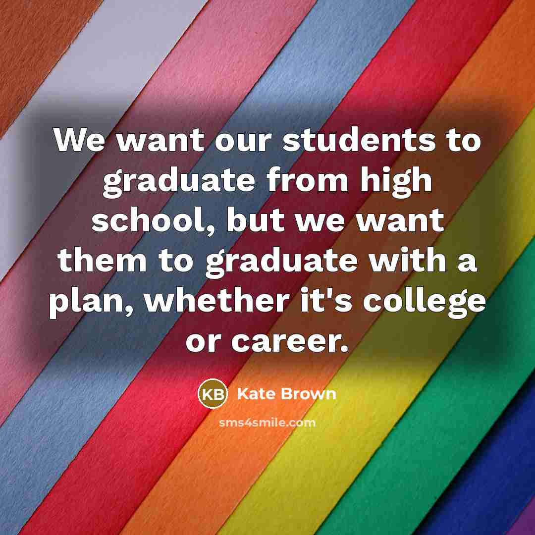 “We want our students to graduate from high school, but…” quote by Kate Brown