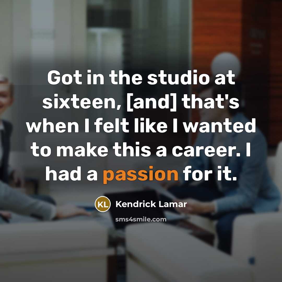 “Got in the studio at sixteen, [and] that's when I…” quote by Kendrick Lamar
