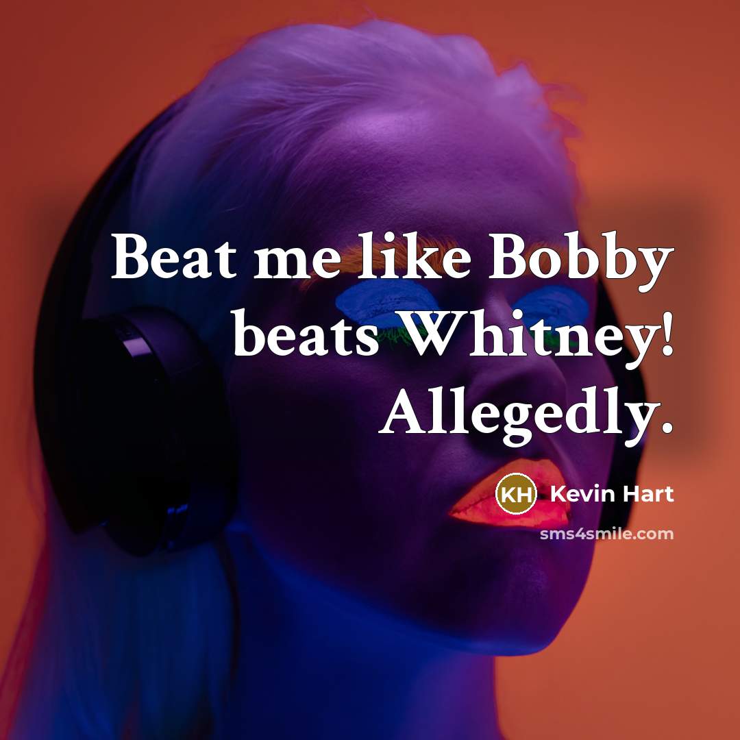 “Beat me like Bobby beats Whitney! Allegedly.…” quote by Kevin Hart