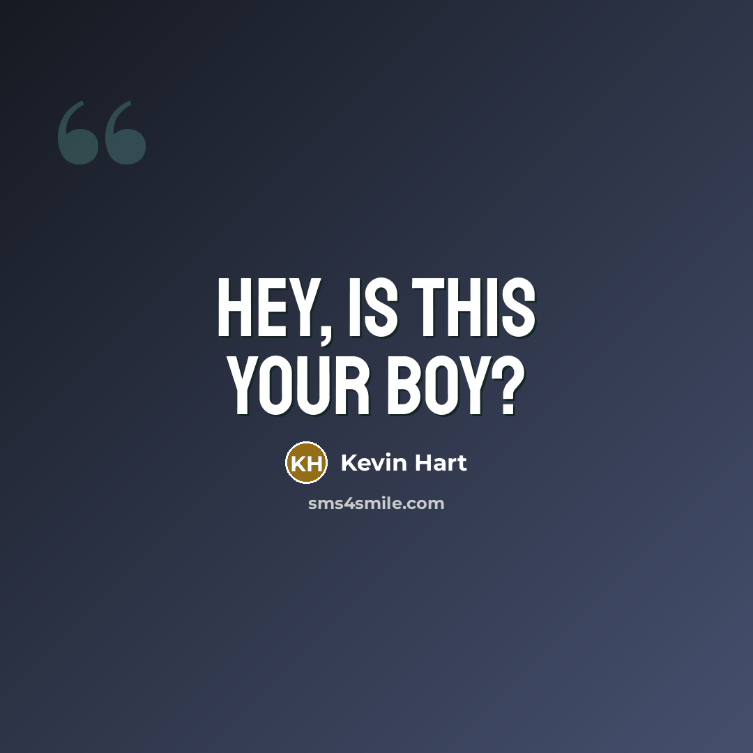 “Hey, is this your boy?…” quote by Kevin Hart