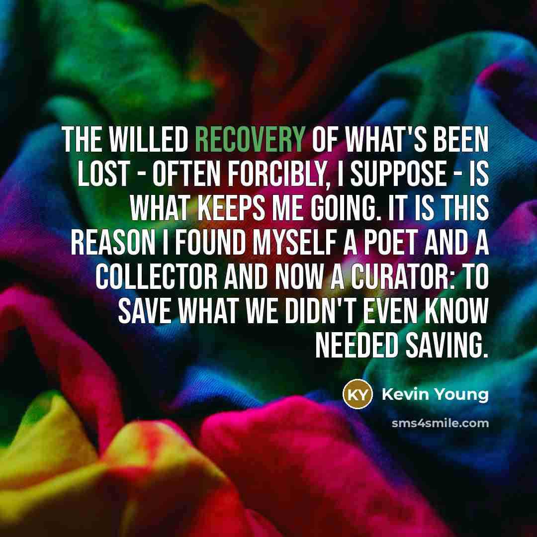 “The willed recovery of what's been lost - often forcibly,…” quote by Kevin Young