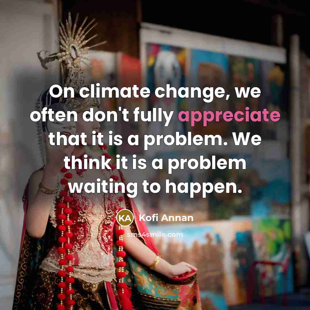 “On climate change, we often don't fully appreciate that it…” quote by Kofi Annan