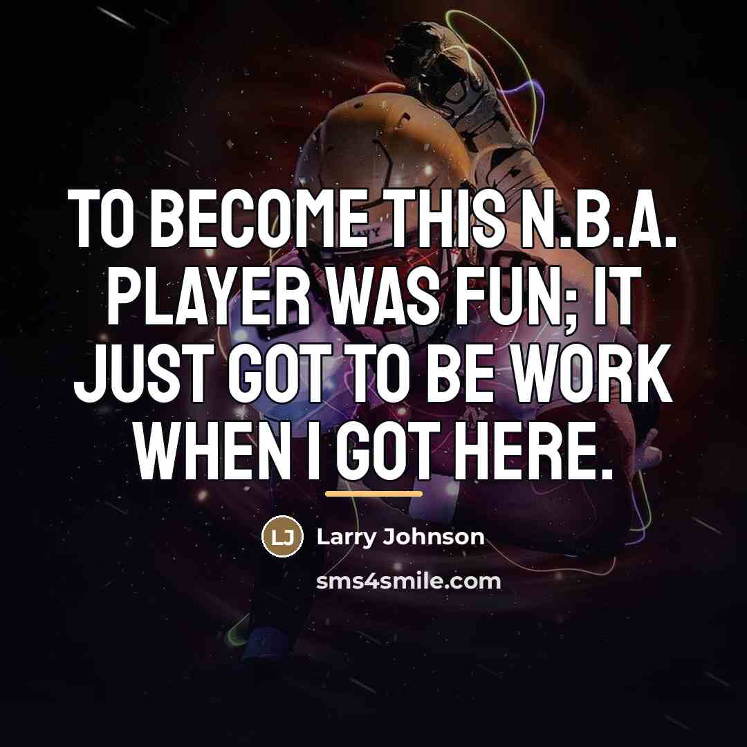 “To become this N.B.A. player was fun; it just got…” quote by Larry Johnson