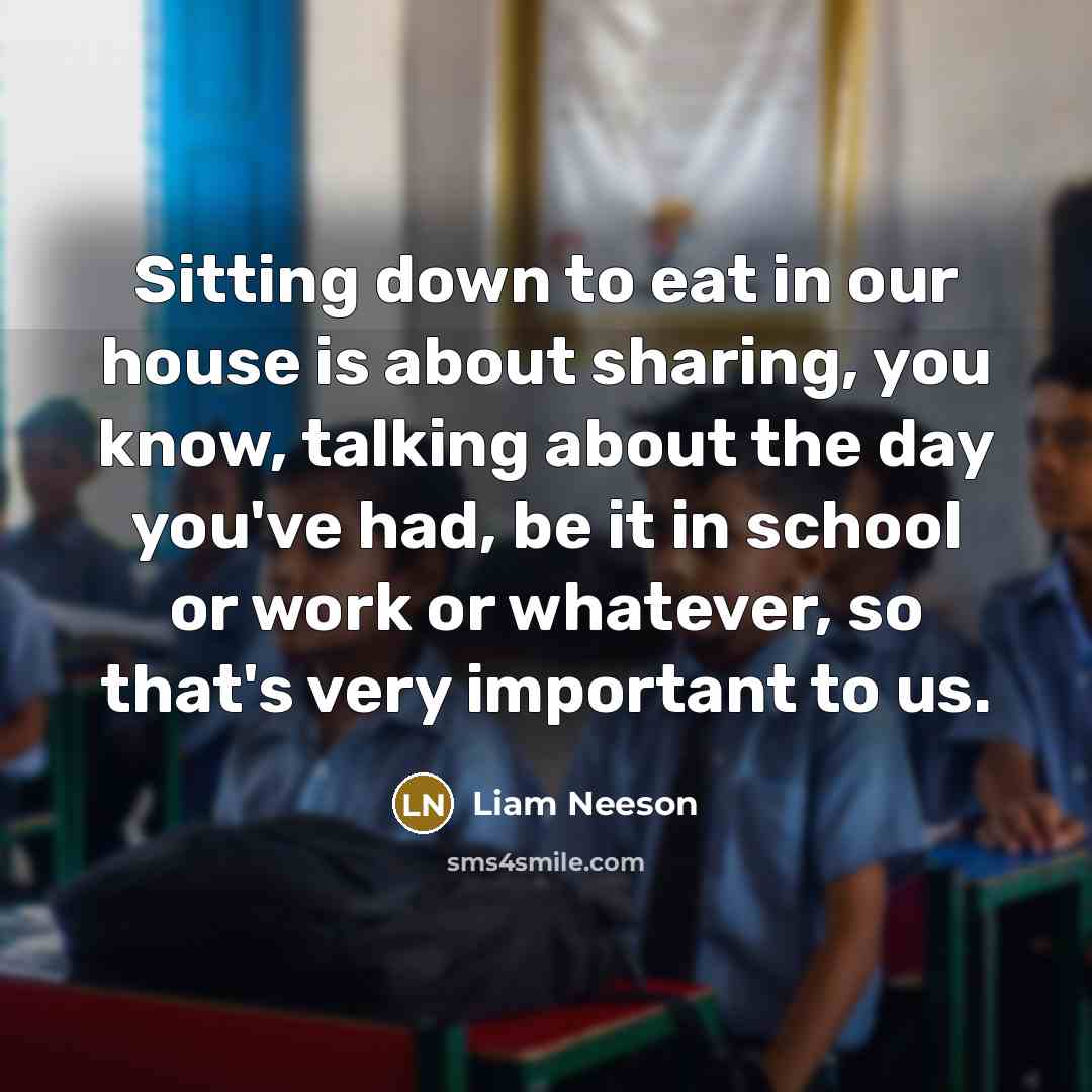 “Sitting down to eat in our house is about sharing,…” quote by Liam Neeson