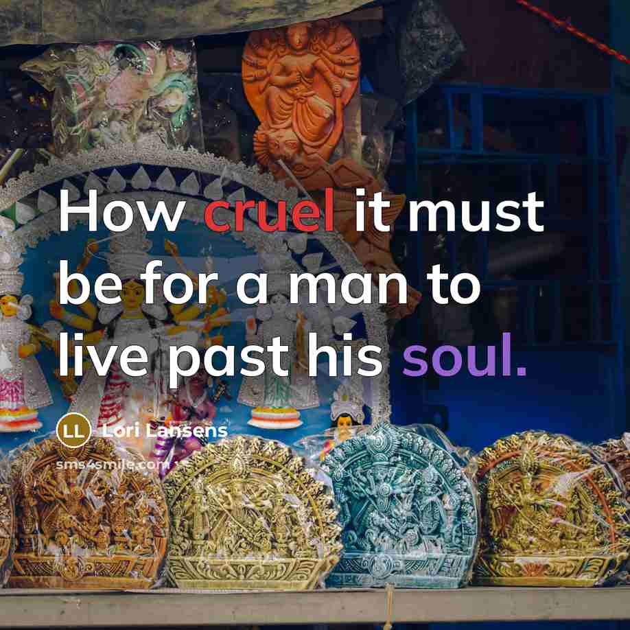 “How cruel it must be for a man to live…” quote by Lori Lansens