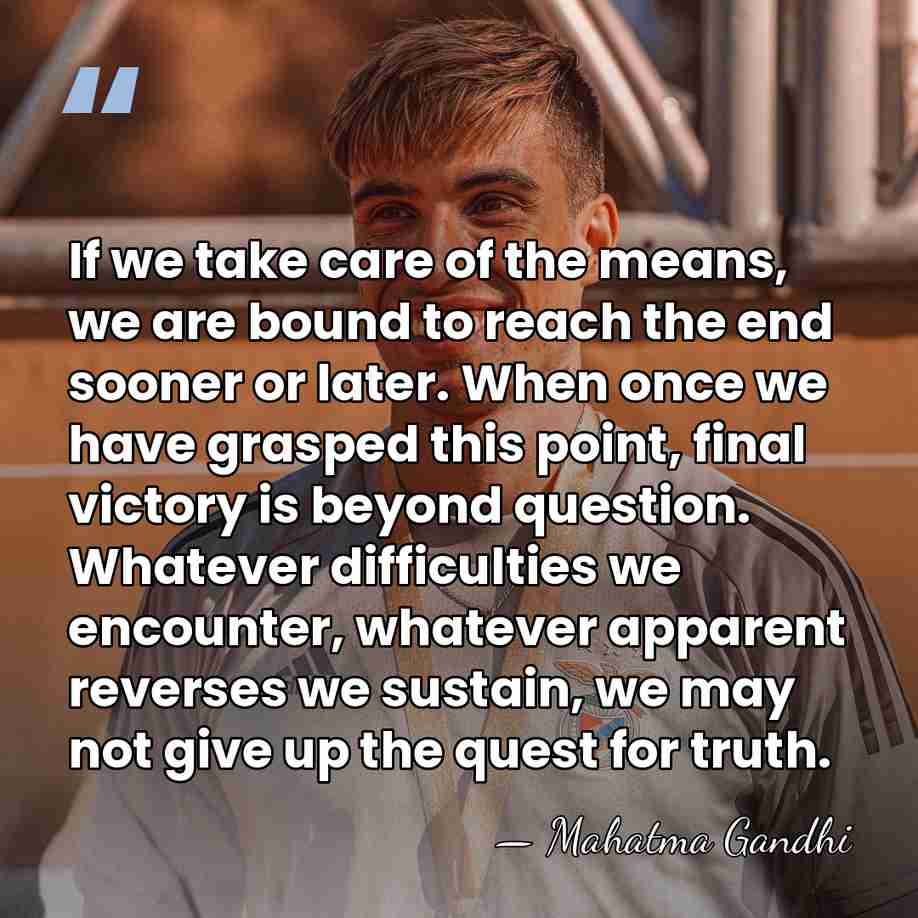 If we take care of the means, we are bound to reach&hellip; - Mahatma Gandhi