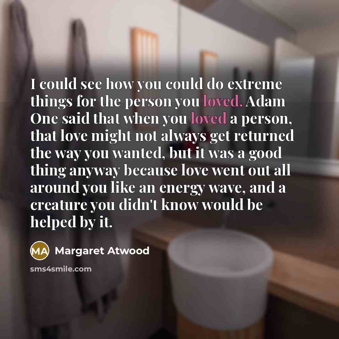 “I could see how you could do extreme things for…” quote by Margaret Atwood