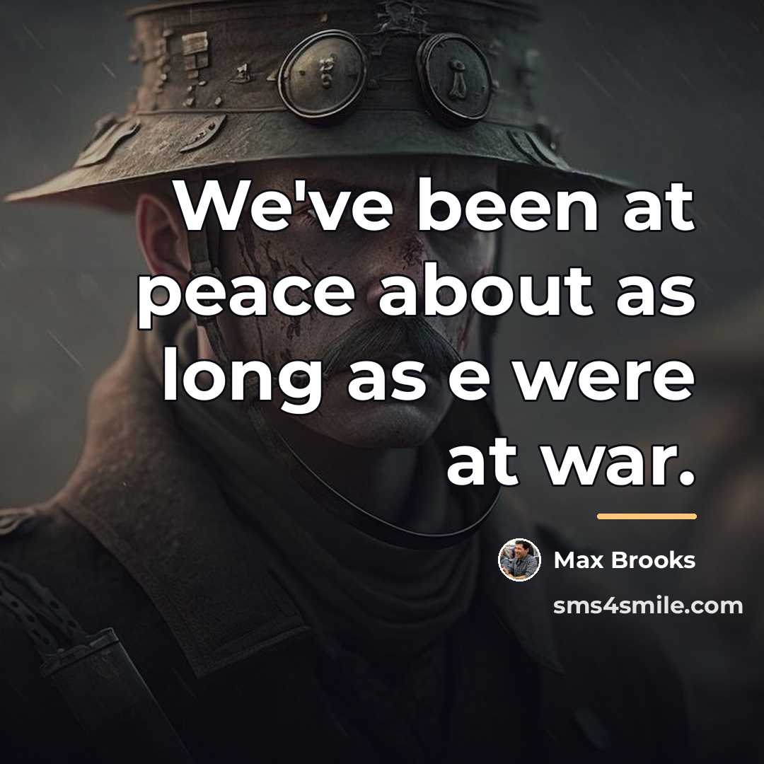 “We've been at peace about as long as e were…” quote by Max Brooks