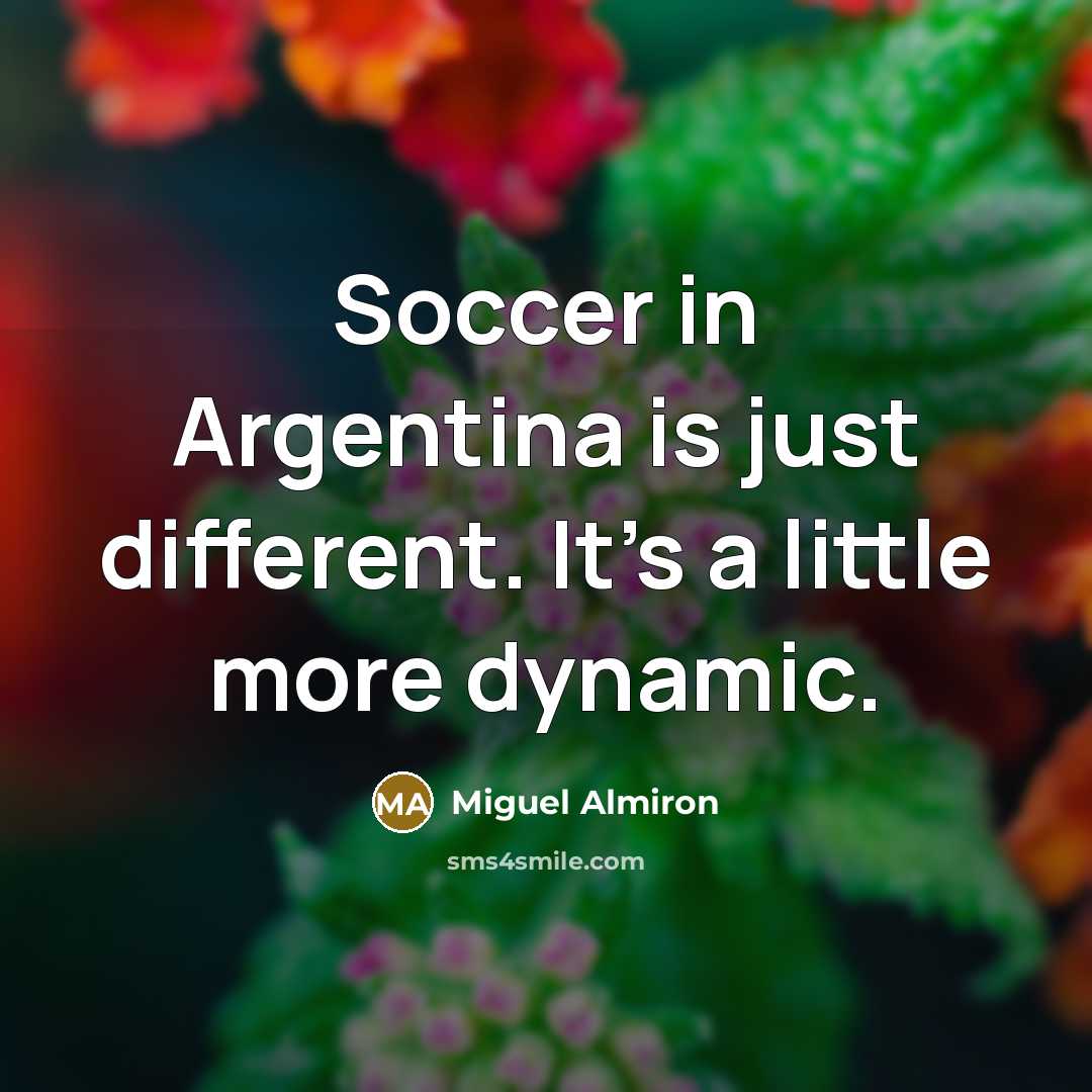 “Soccer in Argentina is just different. It's a little more…” quote by Miguel Almiron