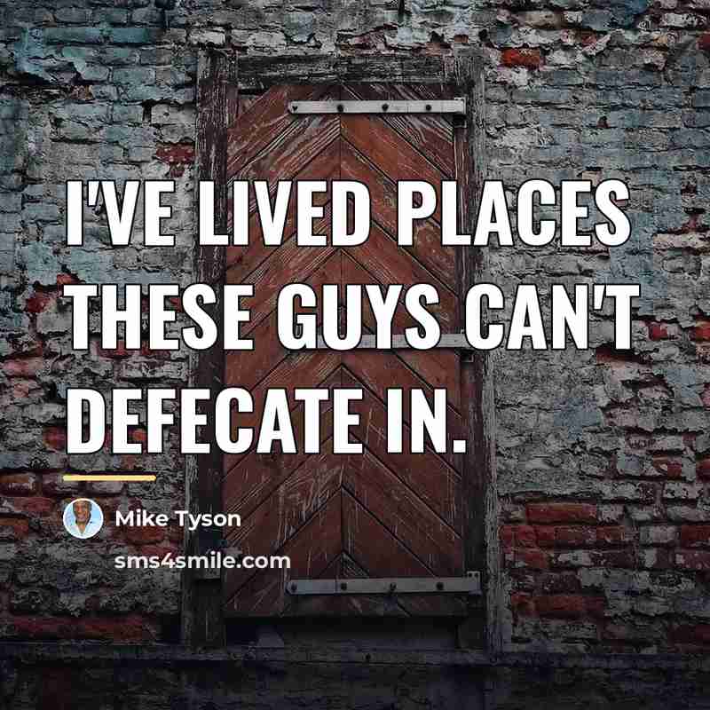“I've lived places these guys can't defecate in.…” quote by Mike Tyson