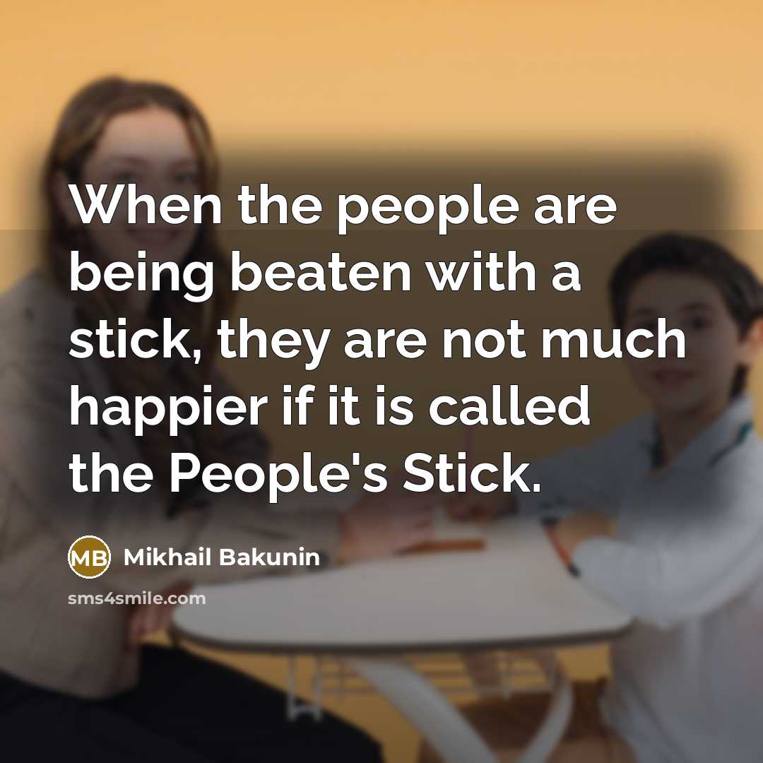 “When the people are being beaten with a stick, they…” quote by Mikhail Bakunin