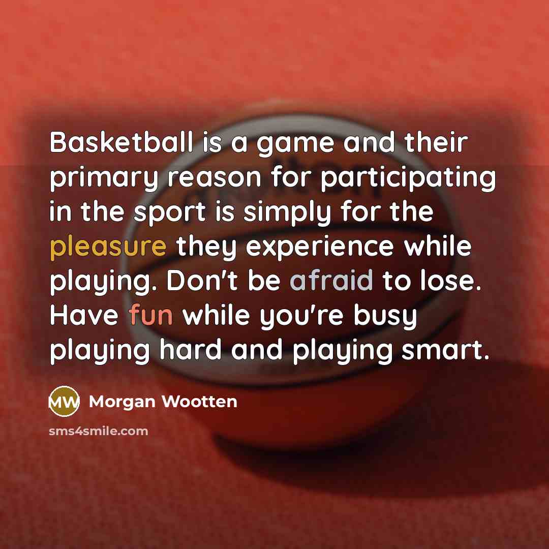 “Basketball is a game and their primary reason for participating…” quote by Morgan Wootten