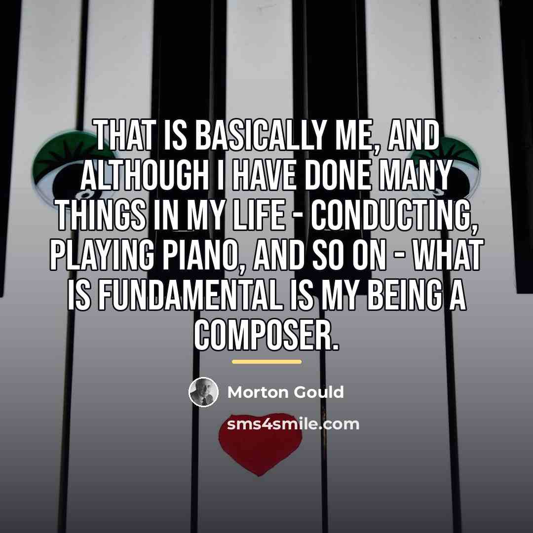 “That is basically me, and although I have done many…” quote by Morton Gould