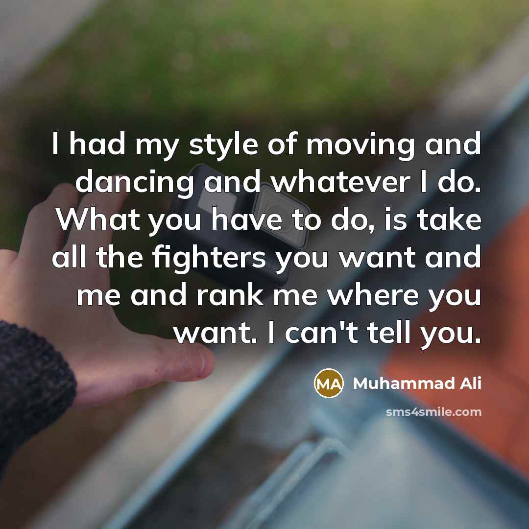 “I had my style of moving and dancing and whatever…” quote by Muhammad Ali