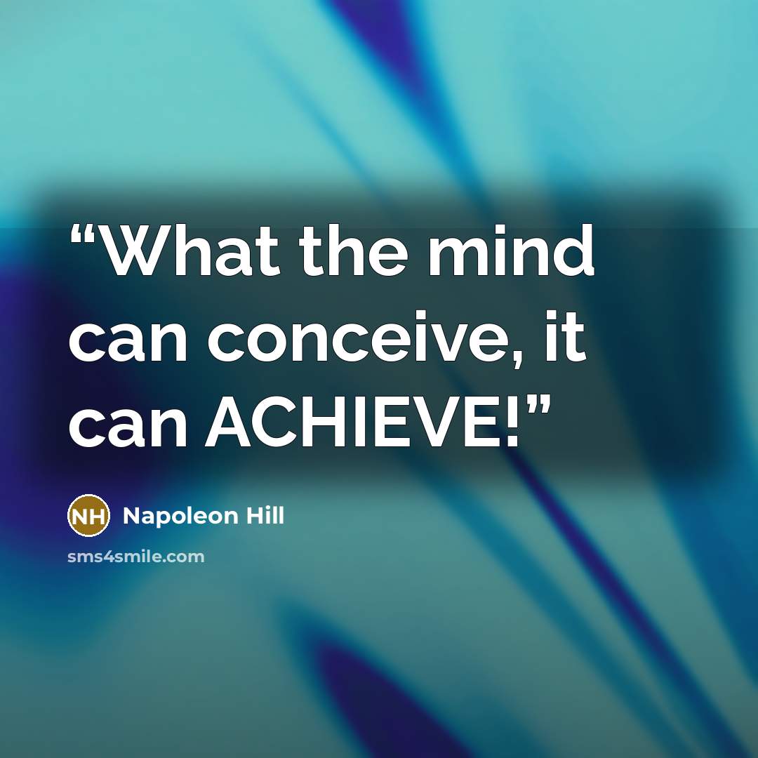“What the mind can conceive, it can ACHIEVE!” quote by Napoleon Hill