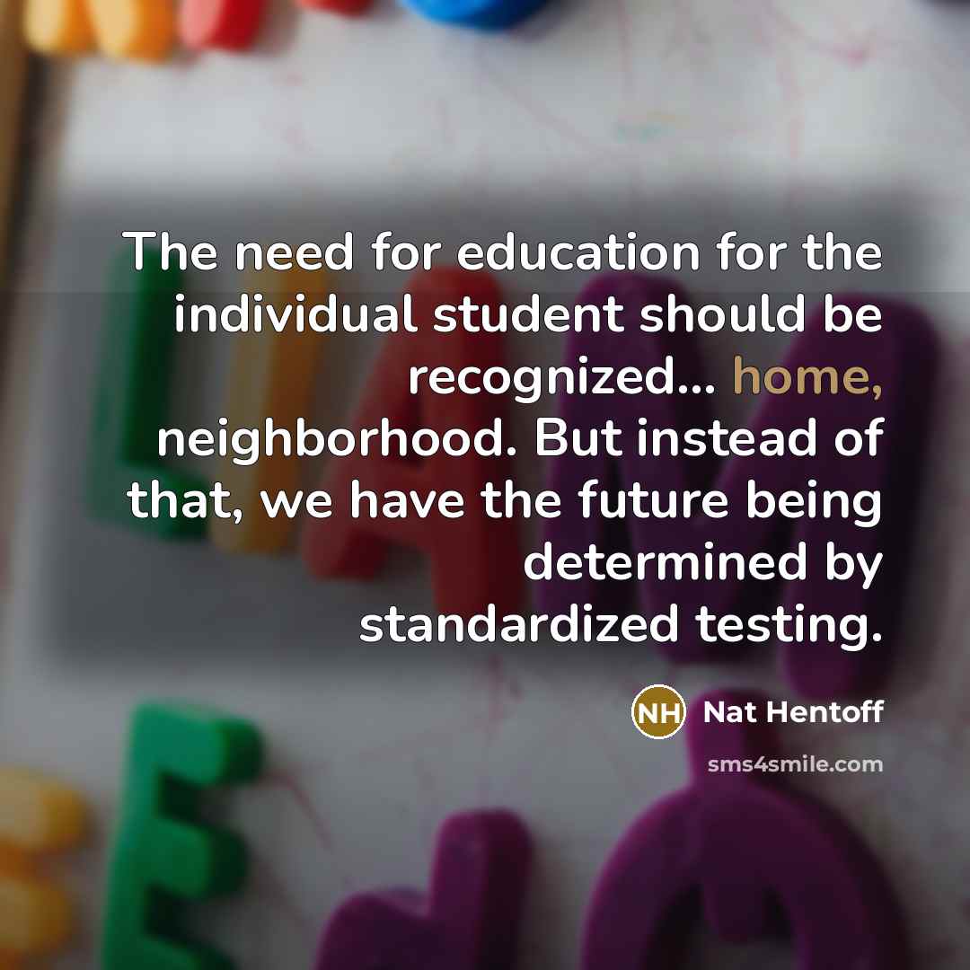 “The need for education for the individual student should be…” quote by Nat Hentoff