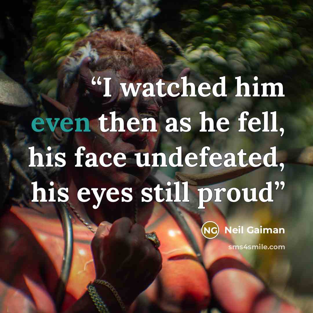“I watched him even then as he fell, his face undefeated, his eyes still proud” quote by Neil Gaiman