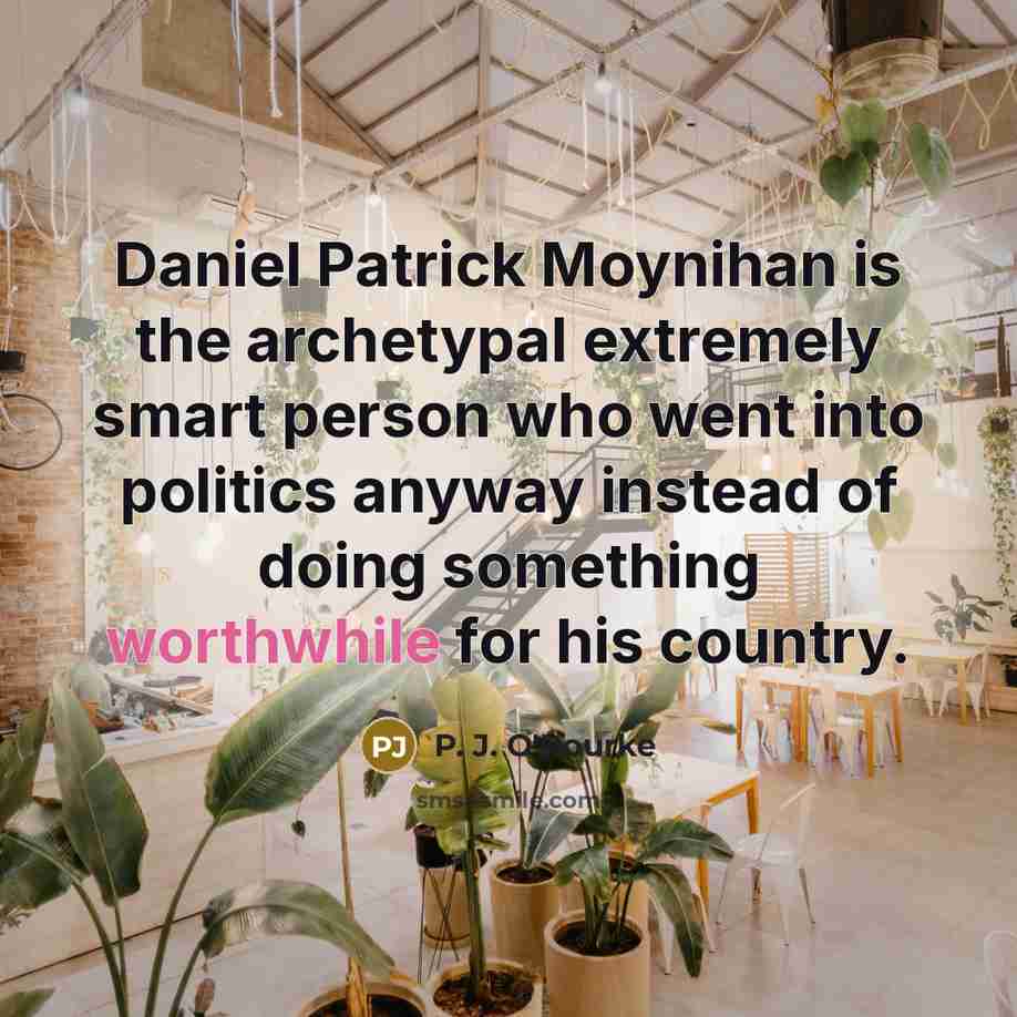 “Daniel Patrick Moynihan is the archetypal extremely smart person who…” quote by P. J. O'Rourke