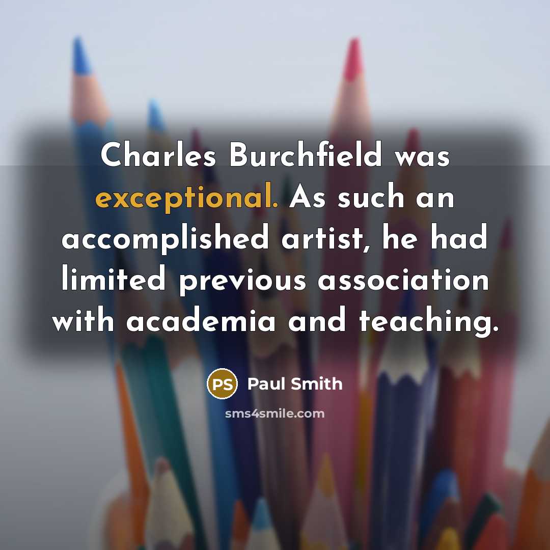 “Charles Burchfield was exceptional. As such an accomplished artist, he…” quote by Paul Smith