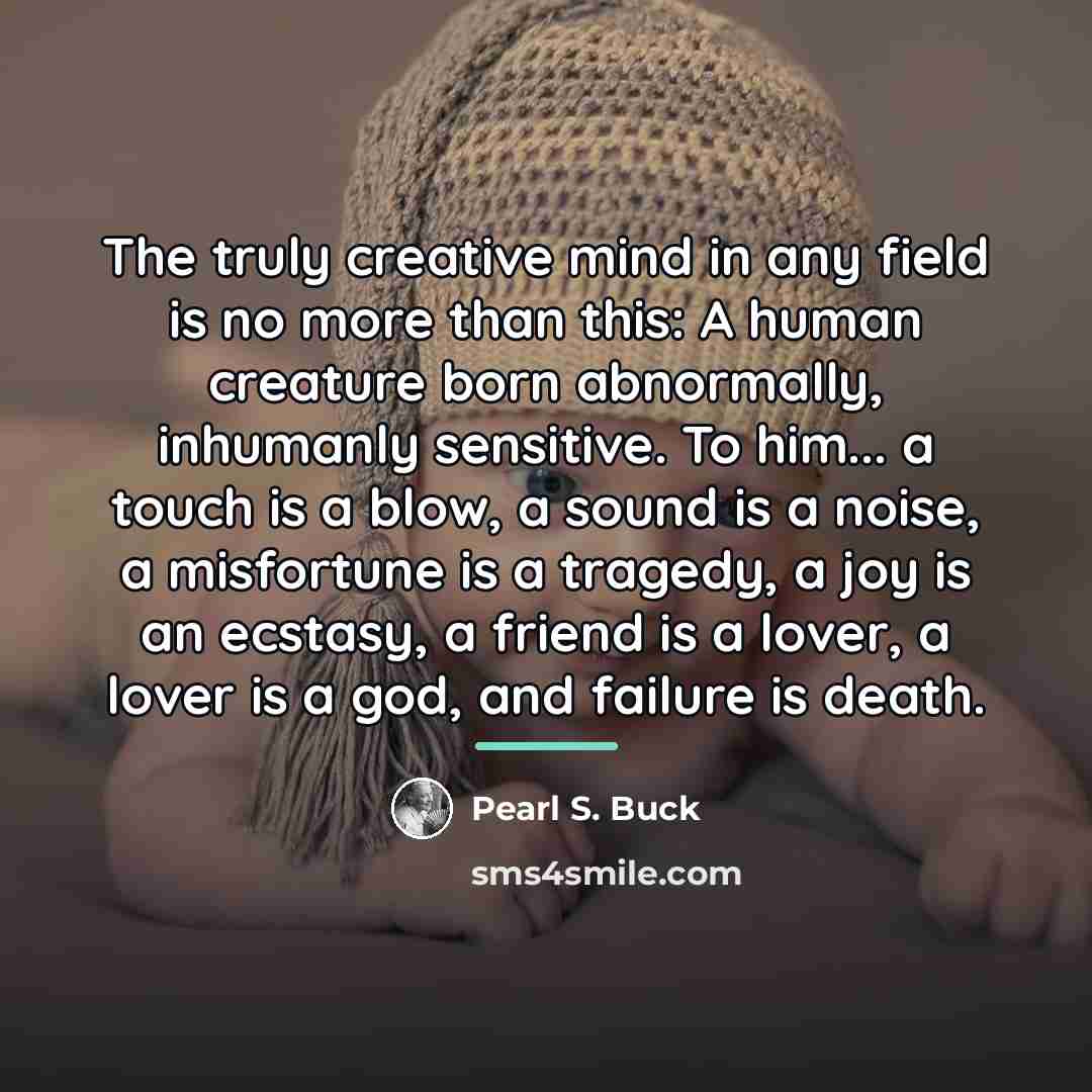 “The truly creative mind in any field is no more…” quote by Pearl S. Buck