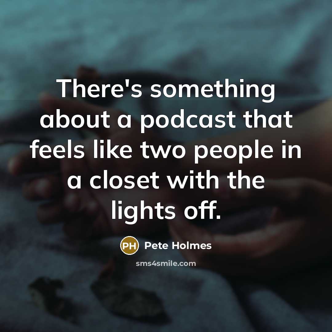 “There's something about a podcast that feels like two people…” quote by Pete Holmes