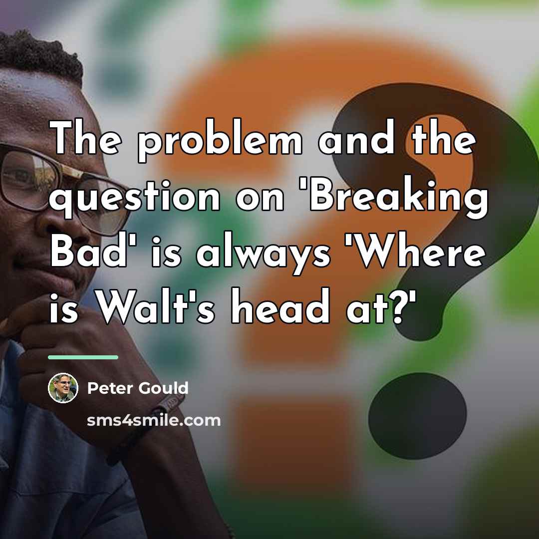 “The problem and the question on 'Breaking Bad' is always…” quote by Peter Gould