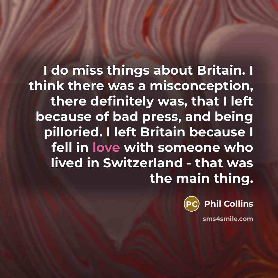 “I do miss things about Britain. I think there was…” quote by Phil Collins