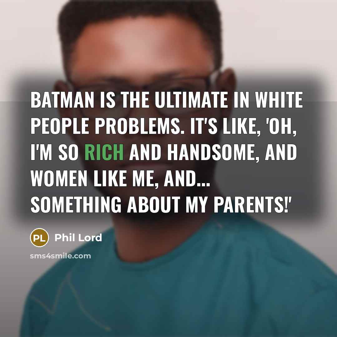 “Batman is the ultimate in white people problems. It's like,…” quote by Phil Lord