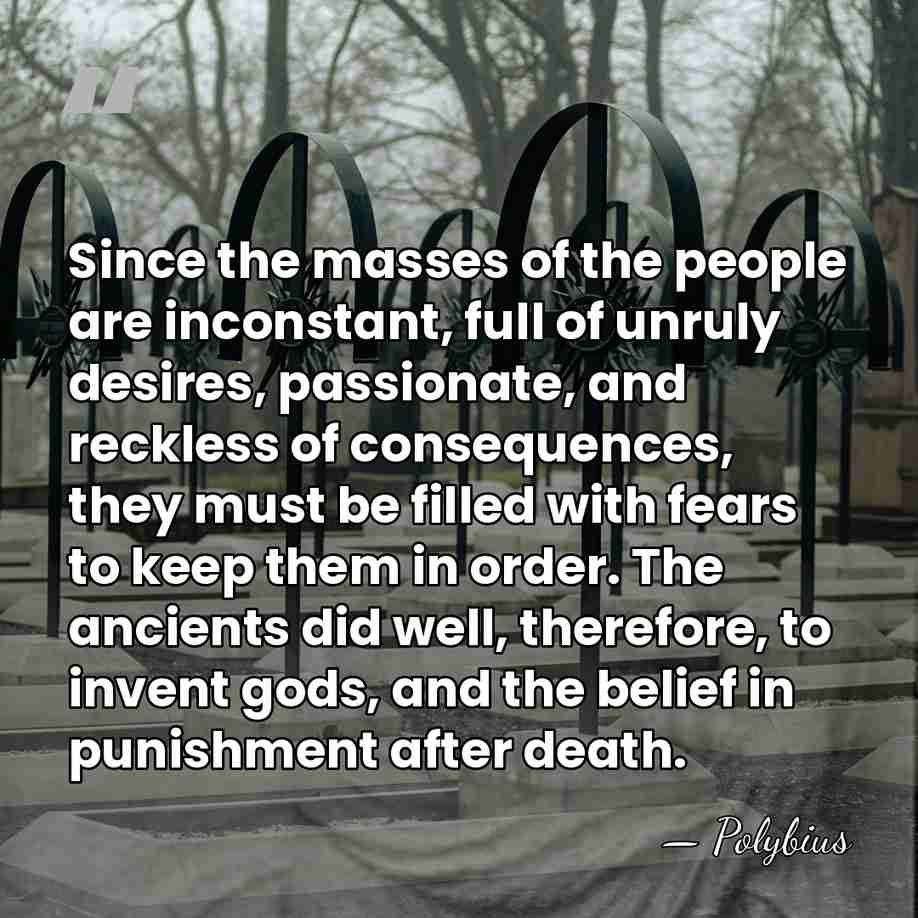 Since the masses of the people are inconstant, full of unruly desires,&hellip; - Polybius