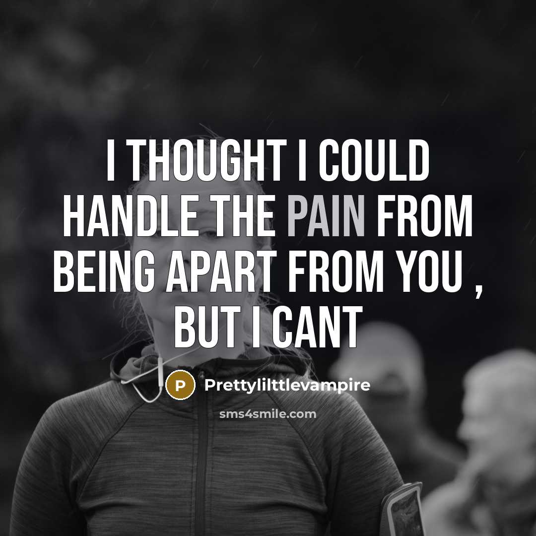“I thought I could handle the pain from being apart…” quote by Prettylilttlevampire