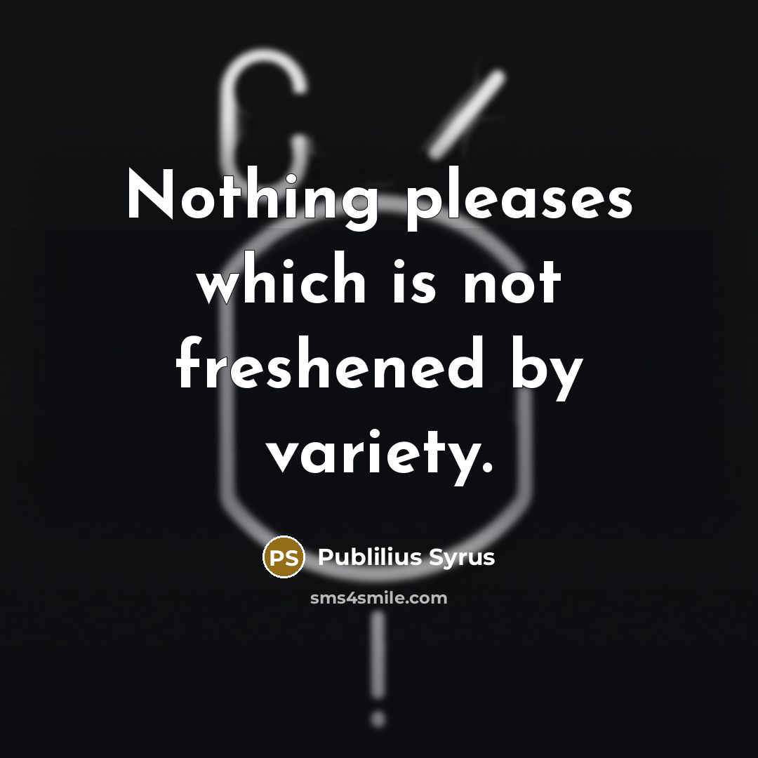 “Nothing pleases which is not freshened by variety.…” quote by Publilius Syrus