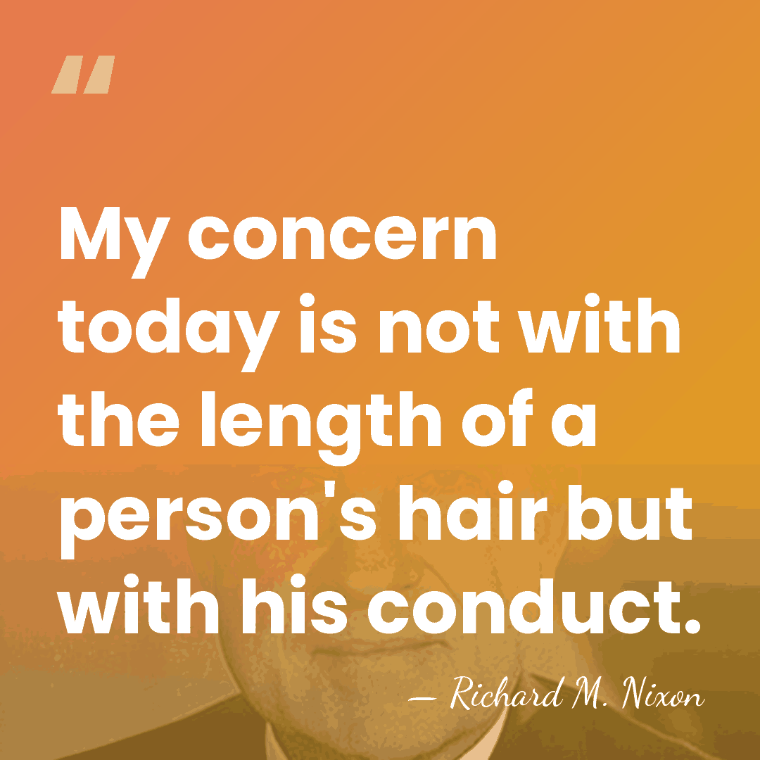 My concern today is not with the length of a person's hair&hellip; - Richard M. Nixon